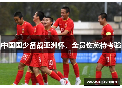 中国国少备战亚洲杯，全员伤愈待考验