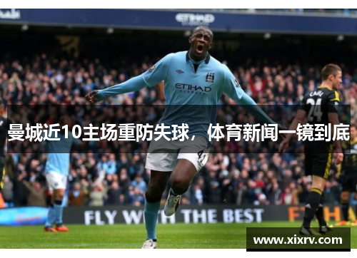 曼城近10主场重防失球，体育新闻一镜到底
